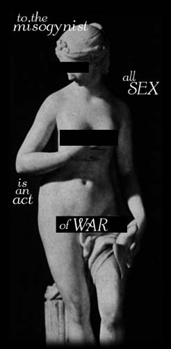to the misogynist
all sex
is an act
of war